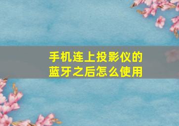 手机连上投影仪的蓝牙之后怎么使用