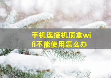 手机连接机顶盒wifi不能使用怎么办