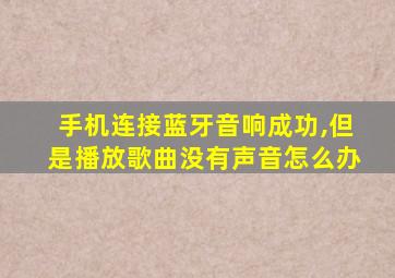 手机连接蓝牙音响成功,但是播放歌曲没有声音怎么办