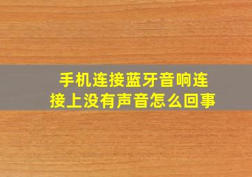 手机连接蓝牙音响连接上没有声音怎么回事