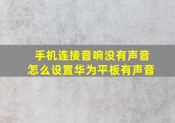 手机连接音响没有声音怎么设置华为平板有声音