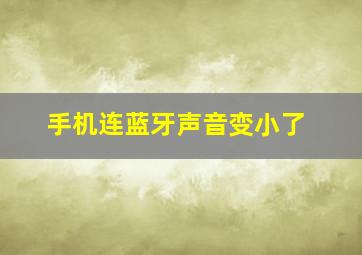 手机连蓝牙声音变小了