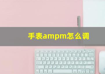 手表ampm怎么调