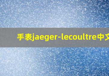 手表jaeger-lecoultre中文