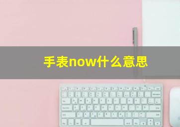 手表now什么意思