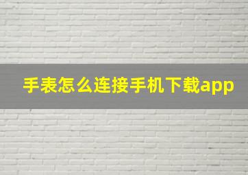 手表怎么连接手机下载app