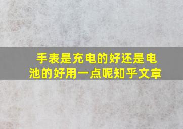 手表是充电的好还是电池的好用一点呢知乎文章