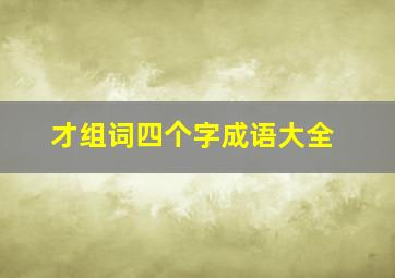 才组词四个字成语大全