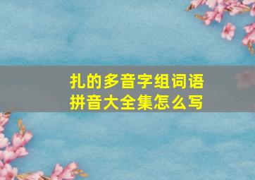 扎的多音字组词语拼音大全集怎么写