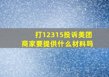 打12315投诉美团商家要提供什么材料吗