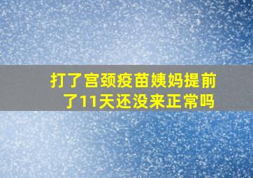 打了宫颈疫苗姨妈提前了11天还没来正常吗