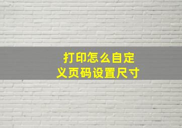 打印怎么自定义页码设置尺寸