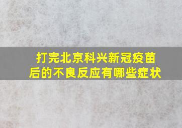 打完北京科兴新冠疫苗后的不良反应有哪些症状