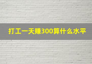 打工一天赚300算什么水平