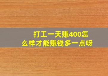 打工一天赚400怎么样才能赚钱多一点呀