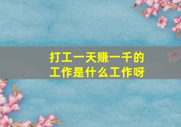 打工一天赚一千的工作是什么工作呀