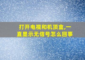 打开电视和机顶盒,一直显示无信号怎么回事