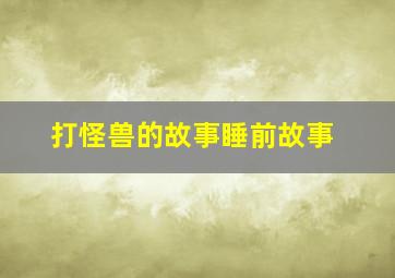 打怪兽的故事睡前故事