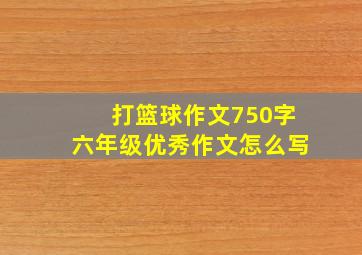 打篮球作文750字六年级优秀作文怎么写