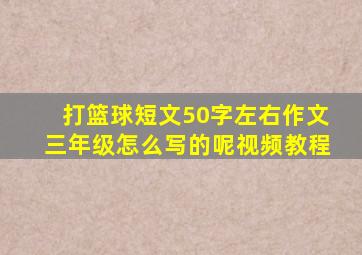 打篮球短文50字左右作文三年级怎么写的呢视频教程