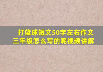 打篮球短文50字左右作文三年级怎么写的呢视频讲解