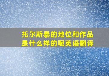 托尔斯泰的地位和作品是什么样的呢英语翻译