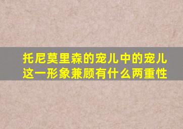 托尼莫里森的宠儿中的宠儿这一形象兼顾有什么两重性