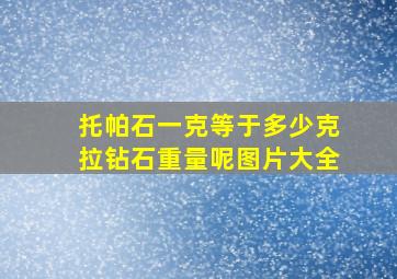 托帕石一克等于多少克拉钻石重量呢图片大全