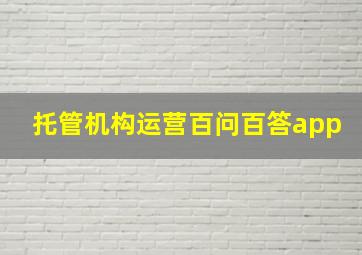 托管机构运营百问百答app