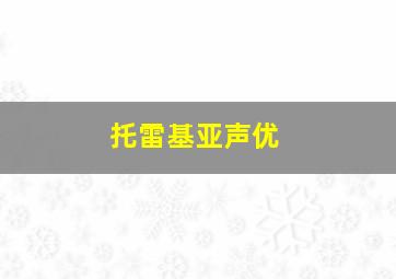 托雷基亚声优