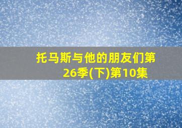 托马斯与他的朋友们第26季(下)第10集