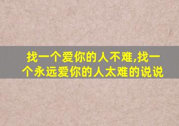 找一个爱你的人不难,找一个永远爱你的人太难的说说