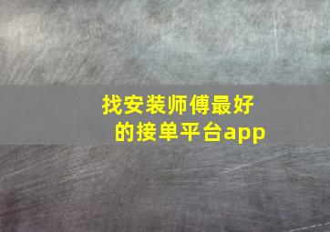 找安装师傅最好的接单平台app