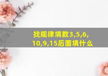 找规律填数3,5,6,10,9,15后面填什么