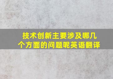 技术创新主要涉及哪几个方面的问题呢英语翻译