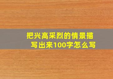 把兴高采烈的情景描写出来100字怎么写