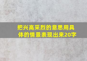 把兴高采烈的意思用具体的情景表现出来20字