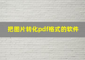 把图片转化pdf格式的软件