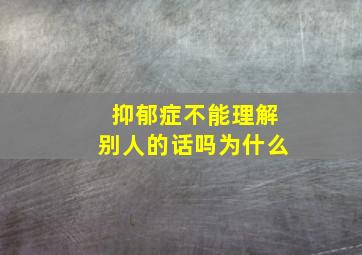 抑郁症不能理解别人的话吗为什么