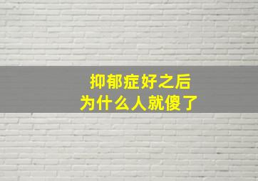 抑郁症好之后为什么人就傻了