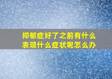 抑郁症好了之前有什么表现什么症状呢怎么办