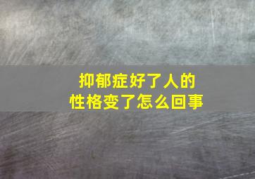 抑郁症好了人的性格变了怎么回事