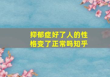 抑郁症好了人的性格变了正常吗知乎