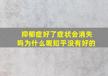 抑郁症好了症状会消失吗为什么呢知乎没有好的