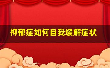 抑郁症如何自我缓解症状