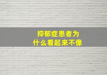 抑郁症患者为什么看起来不像