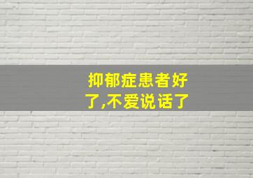 抑郁症患者好了,不爱说话了