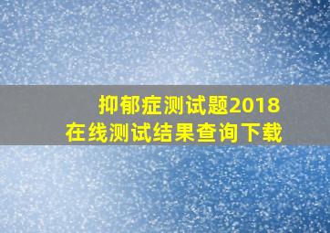 抑郁症测试题2018在线测试结果查询下载