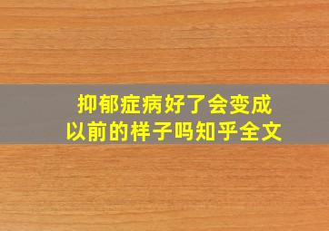 抑郁症病好了会变成以前的样子吗知乎全文