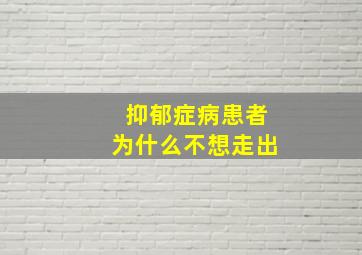 抑郁症病患者为什么不想走出